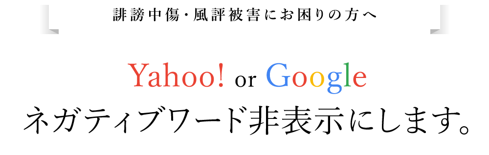 誹謗中傷・風評被害にお困りの方へ　Yahoo! or Google ネガティブワード非表示にします。