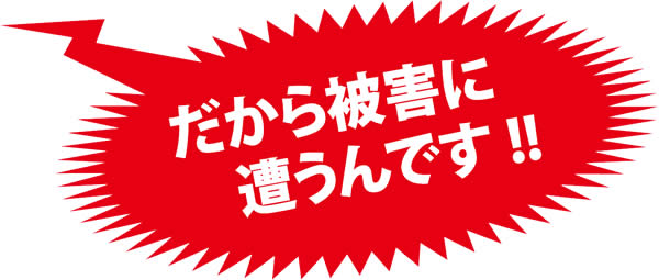 だから被害に遭うんです!!